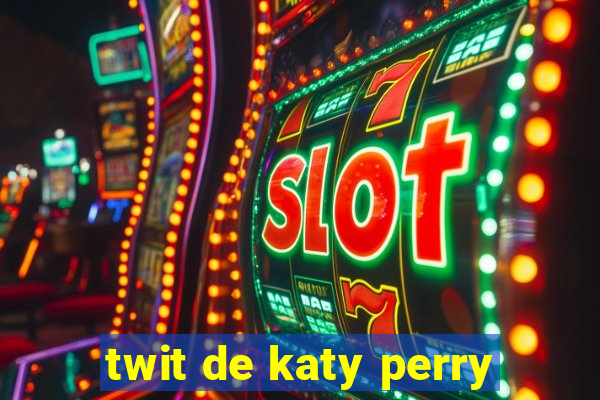 twit de katy perry